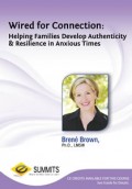 Wired For Connection: Helping Families Develop Authenticity and Resilience in Anxious Times | Brené Brown, LMSW, PHD